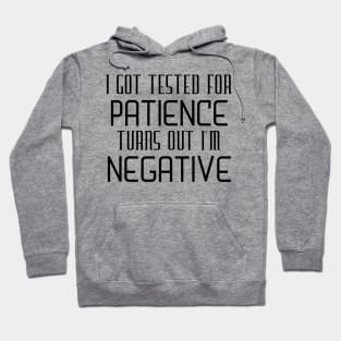 I Got Tested For Patience Turns Out I'm Negative Hoodie